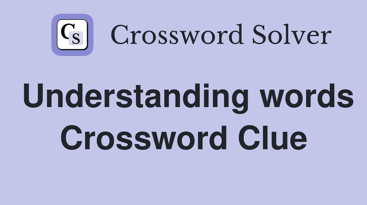 Understanding words Crossword Clue