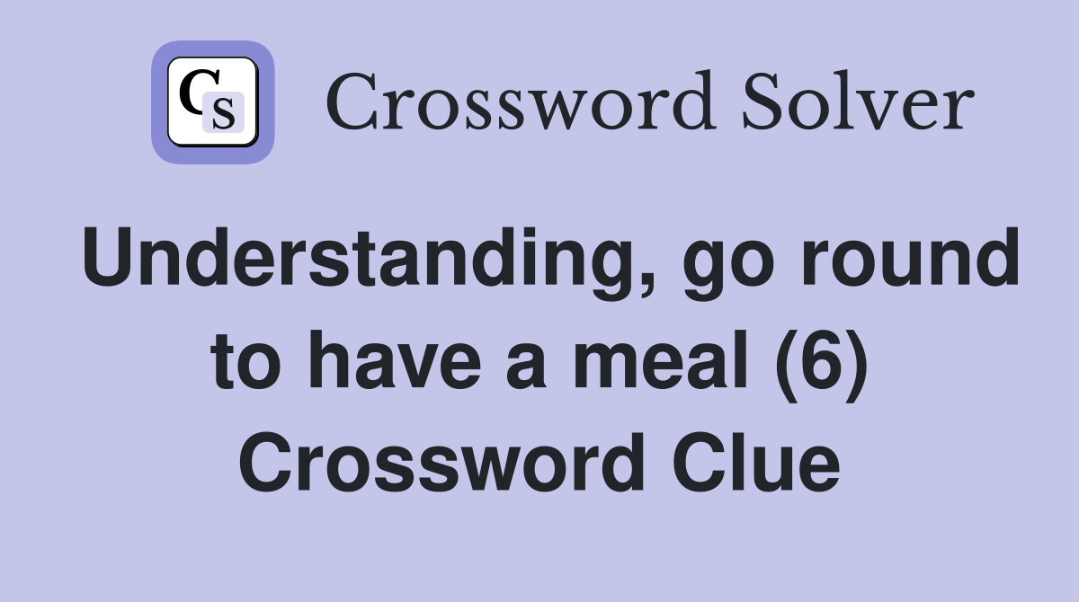 Understanding, go round to have a meal (6) Crossword Clue