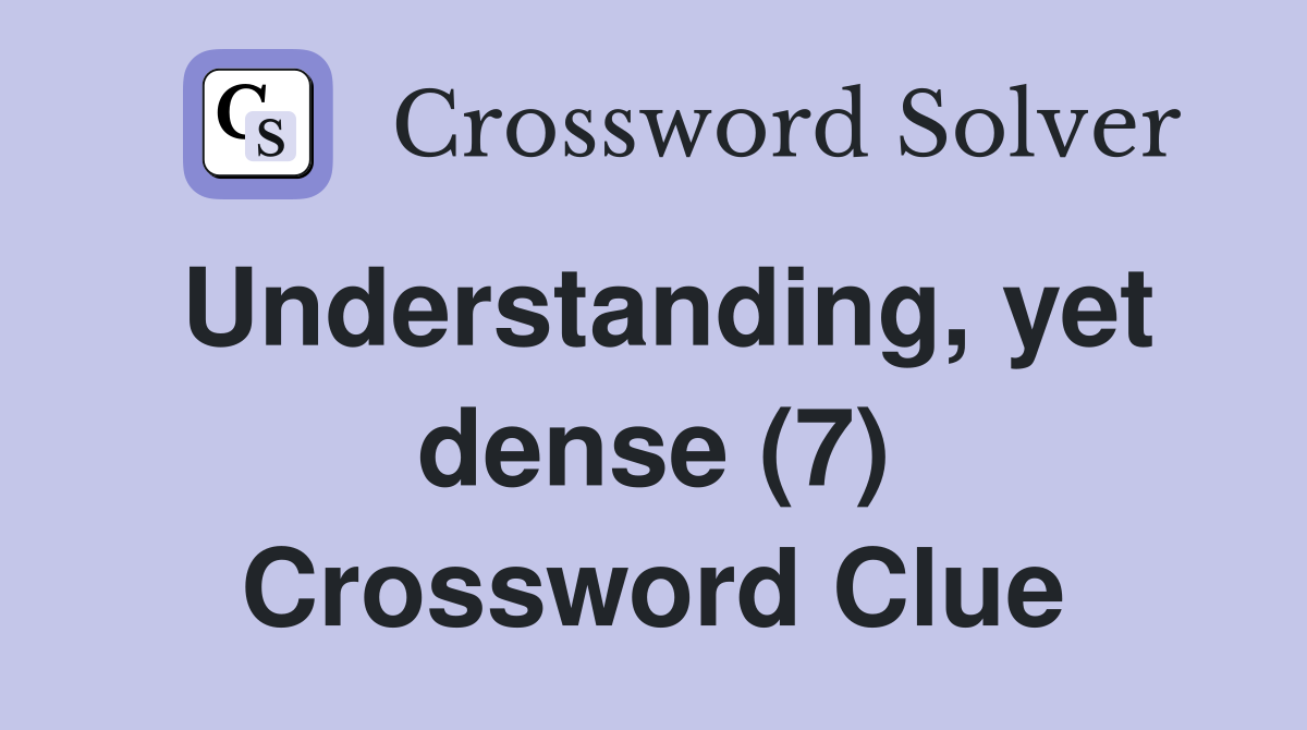 Understanding, yet dense (7) Crossword Clue