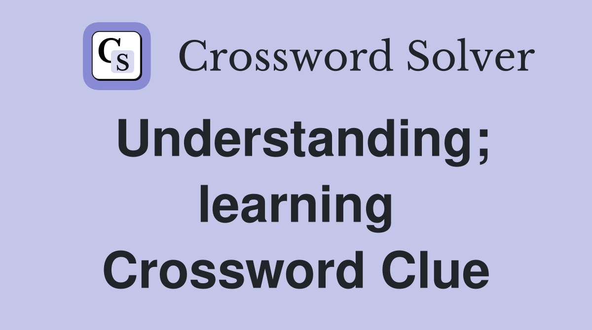 Understanding; learning Crossword Clue