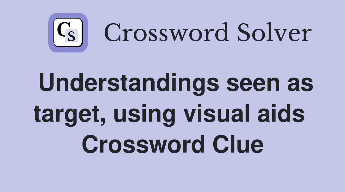 Understandings seen as target, using visual aids  Crossword Clue