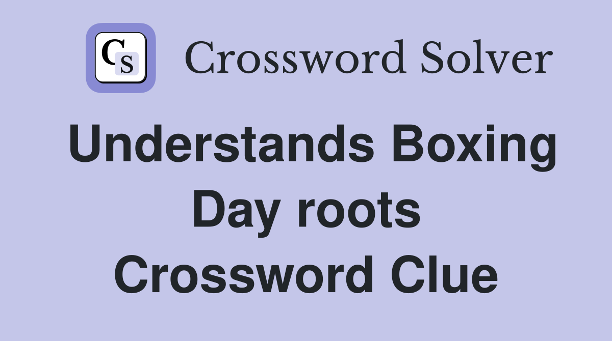 Understands Boxing Day roots Crossword Clue