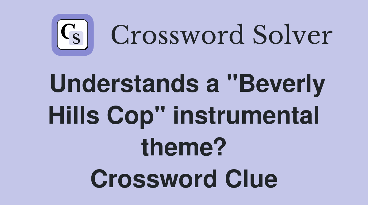 Understands a "Beverly Hills Cop" instrumental theme? Crossword Clue