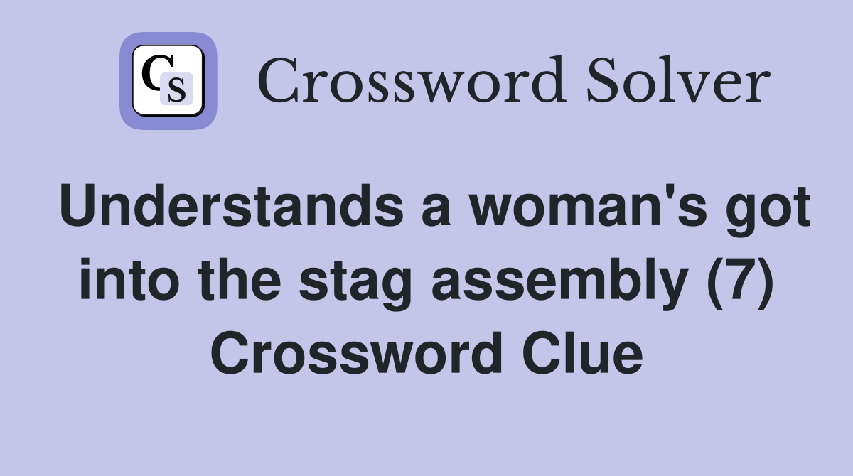 Understands a woman's got into the stag assembly (7) Crossword Clue