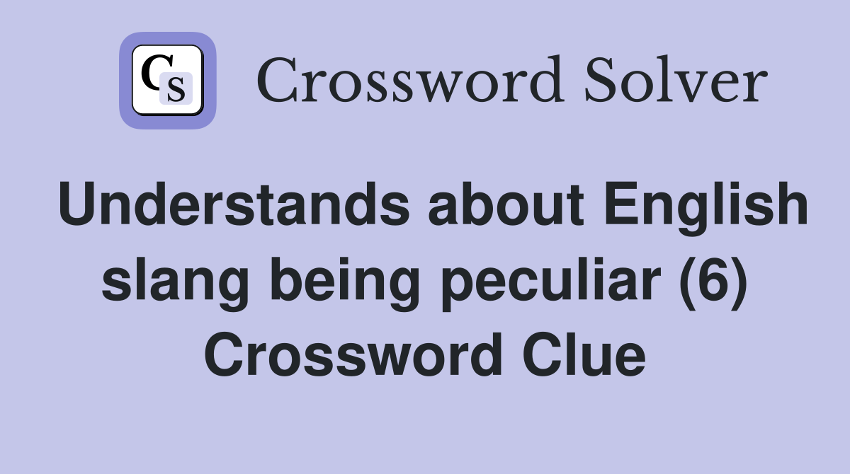 Understands about English slang being peculiar (6) Crossword Clue