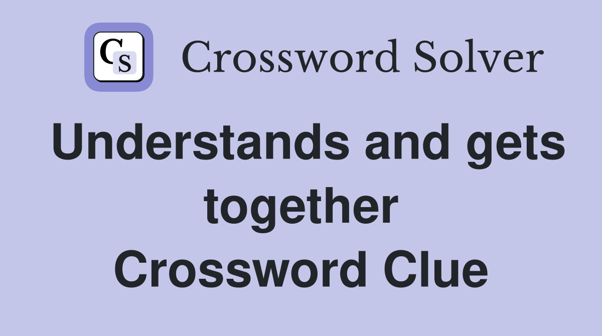 Understands and gets together Crossword Clue