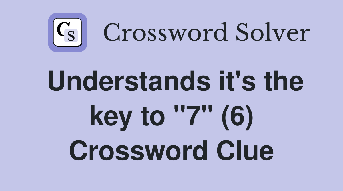 Understands it's the key to "7" (6) Crossword Clue