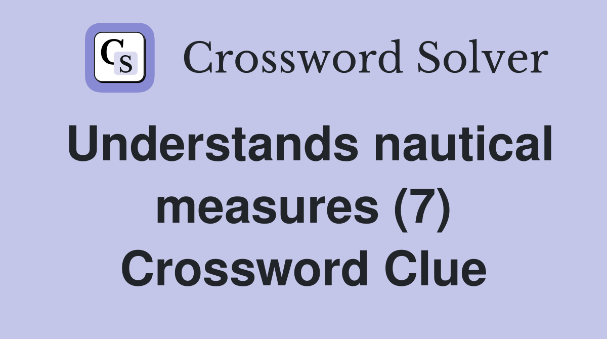 Understands nautical measures (7) Crossword Clue