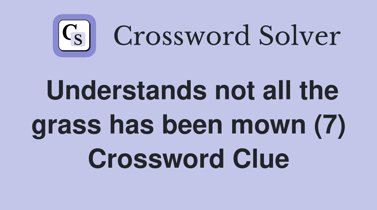 Understands not all the grass has been mown (7) Crossword Clue