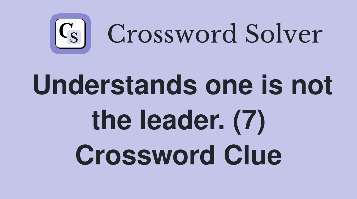 Understands one is not the leader. (7) Crossword Clue