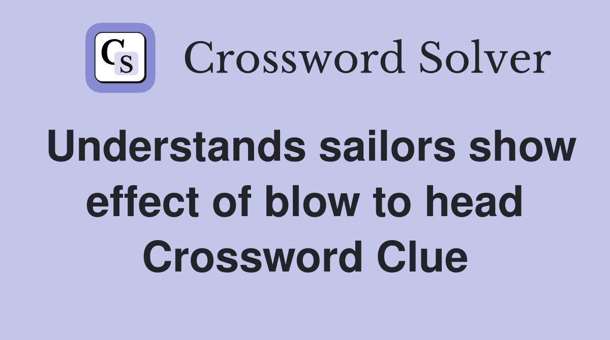 Understands sailors show effect of blow to head Crossword Clue