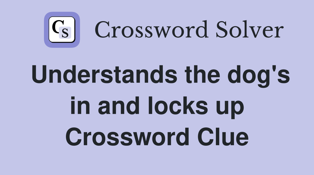 Understands the dog's in and locks up Crossword Clue