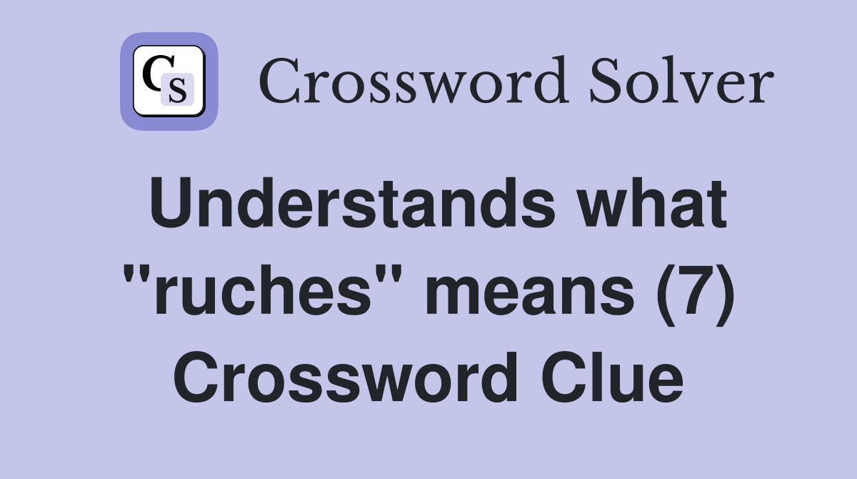 Understands what "ruches" means (7) Crossword Clue