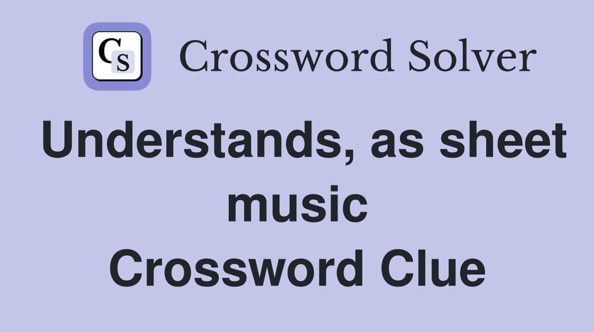 Understands, as sheet music Crossword Clue