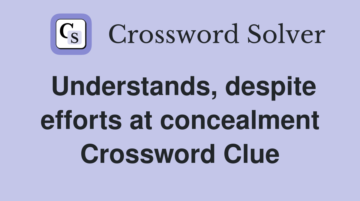 Understands, despite efforts at concealment Crossword Clue