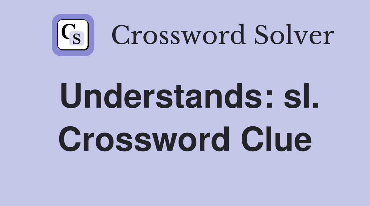 Understands: sl. Crossword Clue