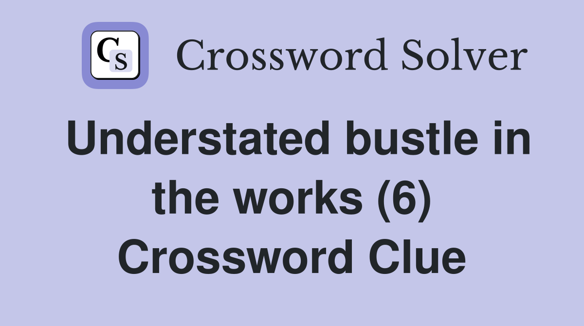 Understated bustle in the works (6) Crossword Clue