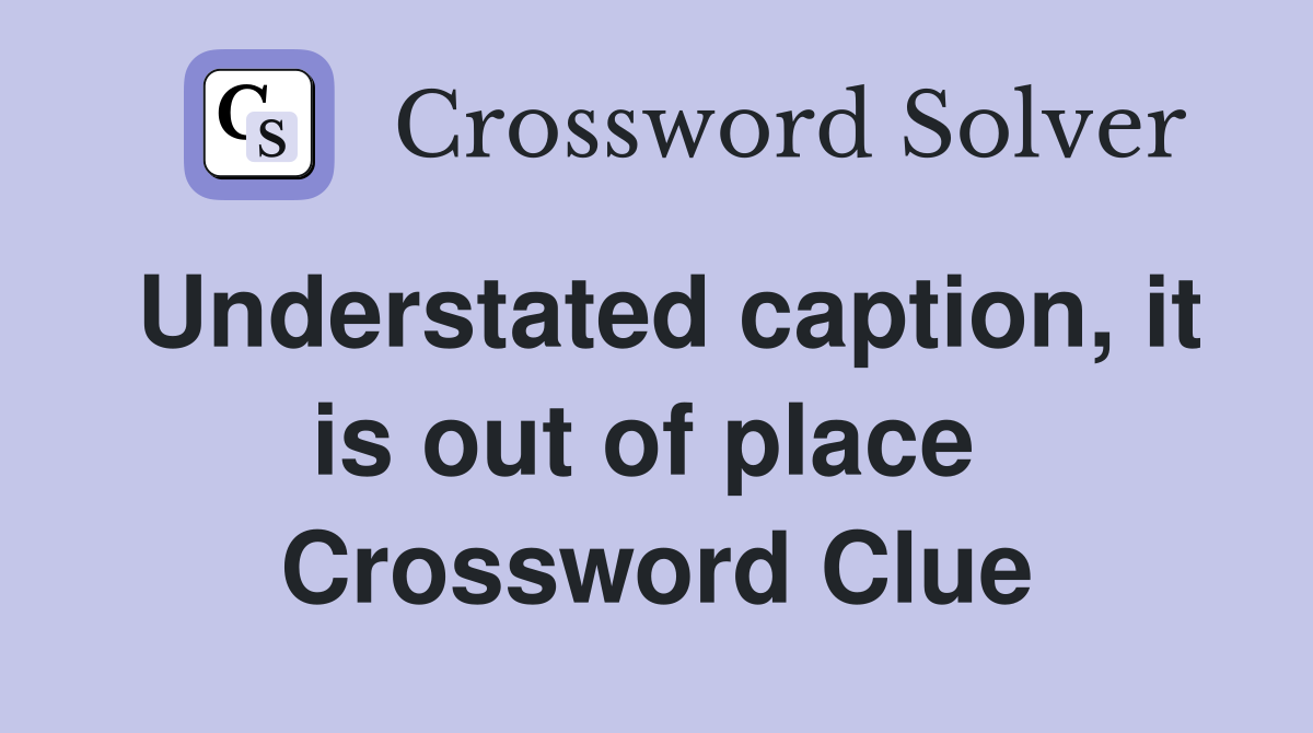 Understated caption, it is out of place  Crossword Clue