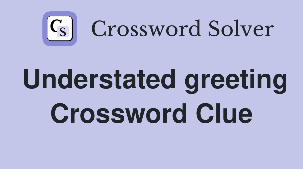 Understated greeting Crossword Clue