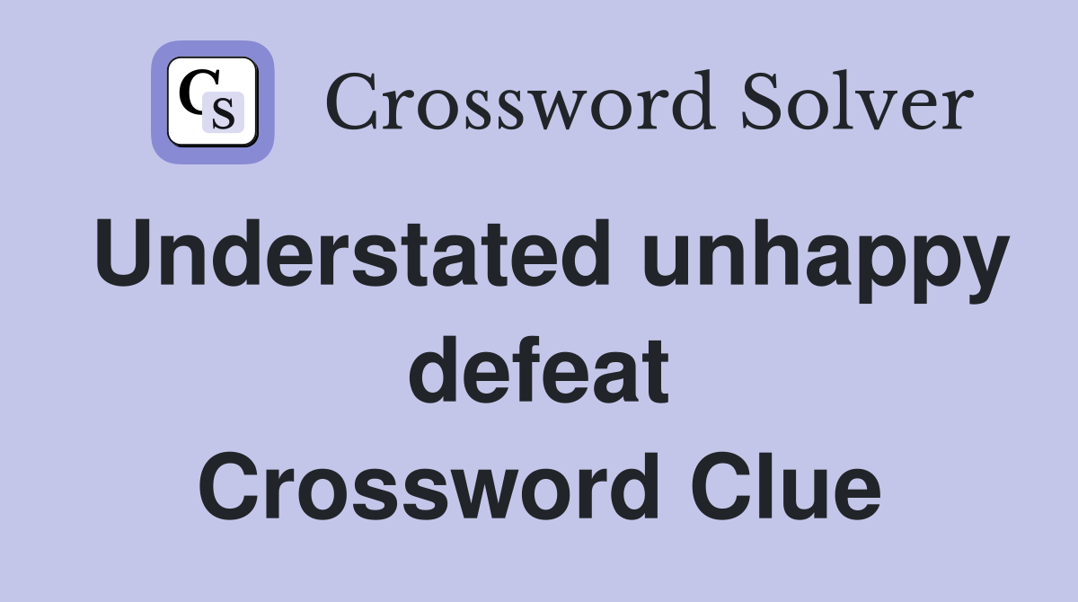 Understated unhappy defeat Crossword Clue