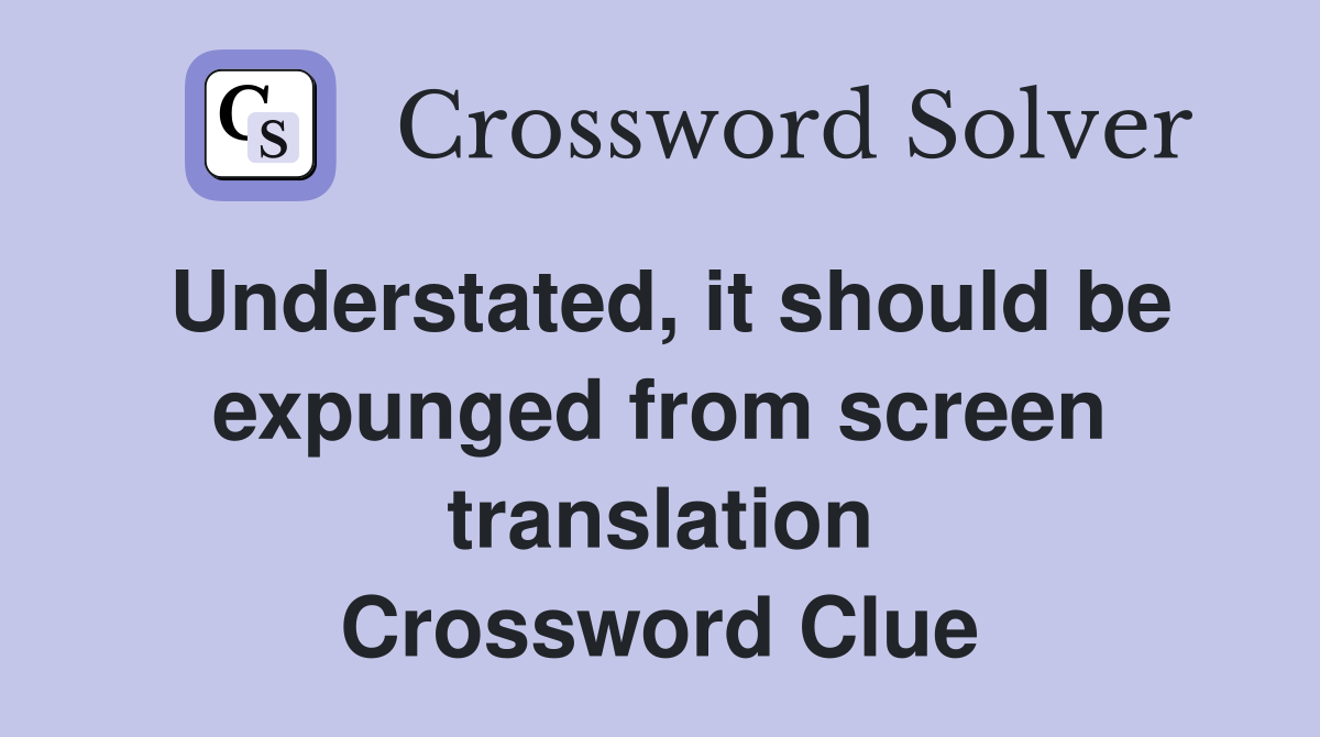 Understated, it should be expunged from screen translation Crossword Clue