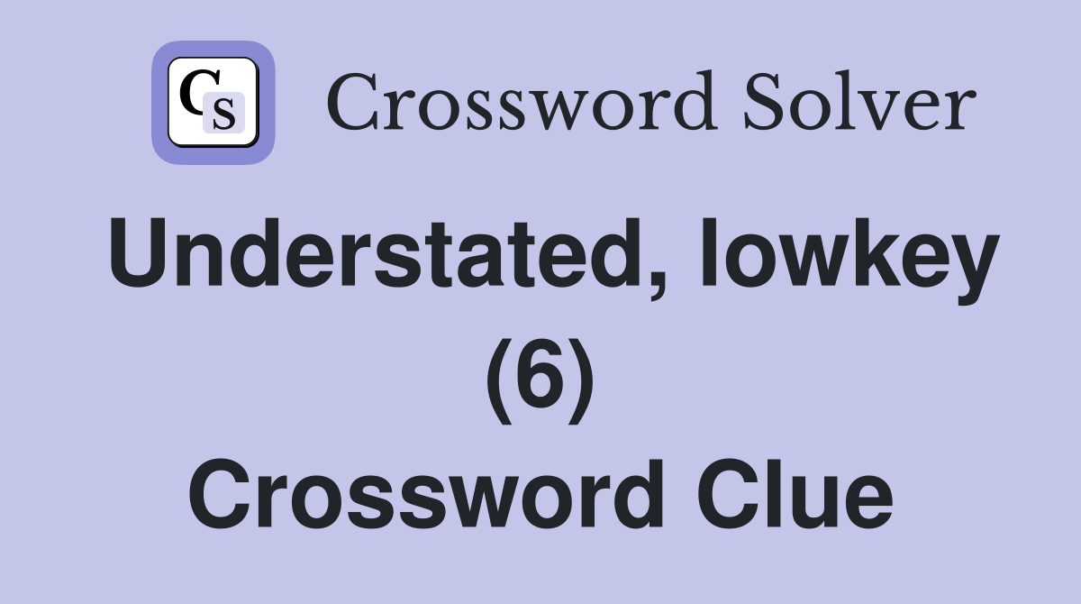 Understated, lowkey (6) Crossword Clue