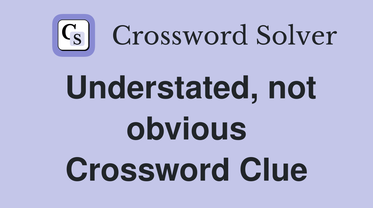 Understated, not obvious Crossword Clue