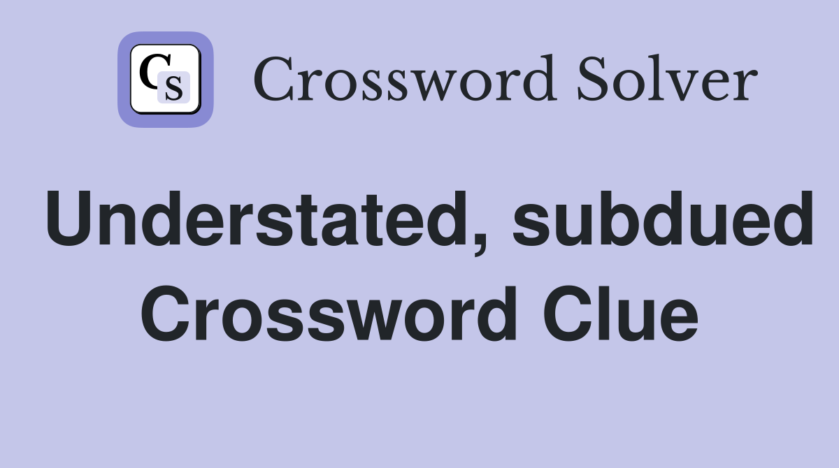 Understated, subdued Crossword Clue