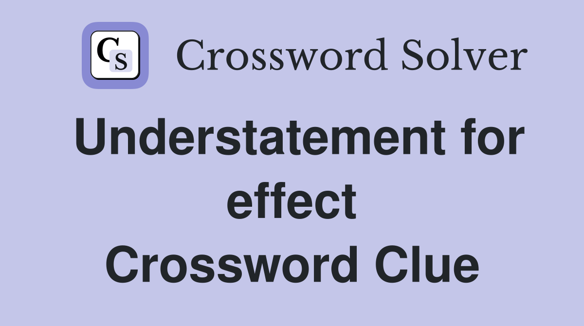Understatement for effect Crossword Clue