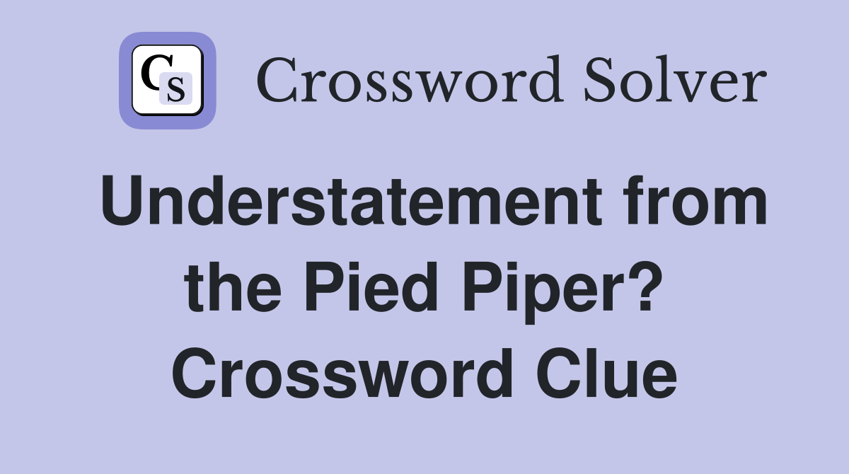 Understatement from the Pied Piper? Crossword Clue
