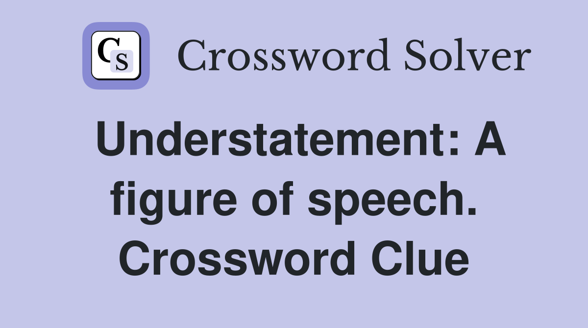 Understatement: A figure of speech. Crossword Clue