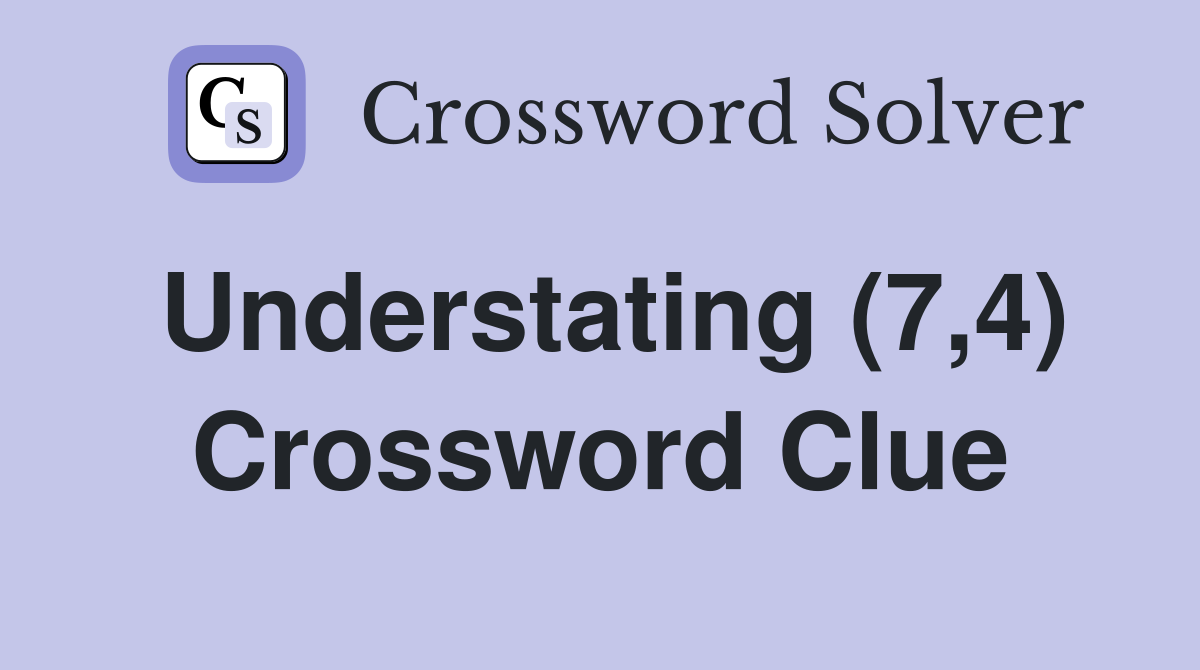 Understating (7,4) Crossword Clue