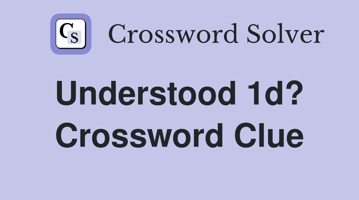 Understood 1d?  Crossword Clue