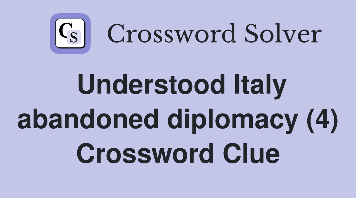 Understood Italy abandoned diplomacy (4) Crossword Clue