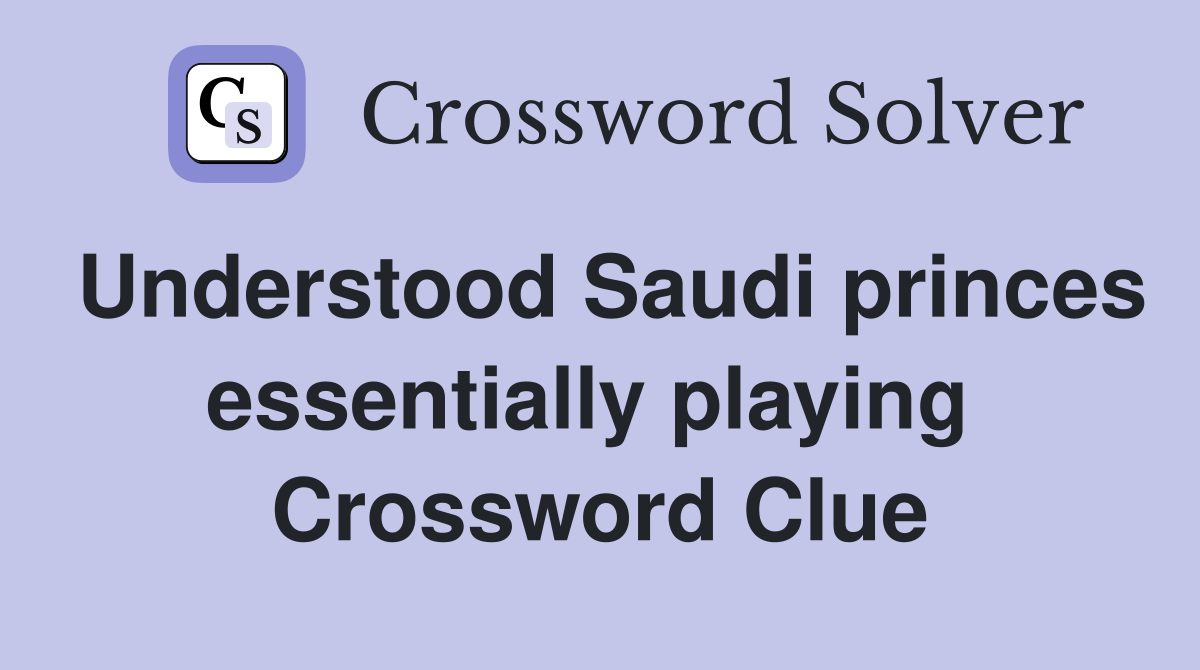 Understood Saudi princes essentially playing  Crossword Clue