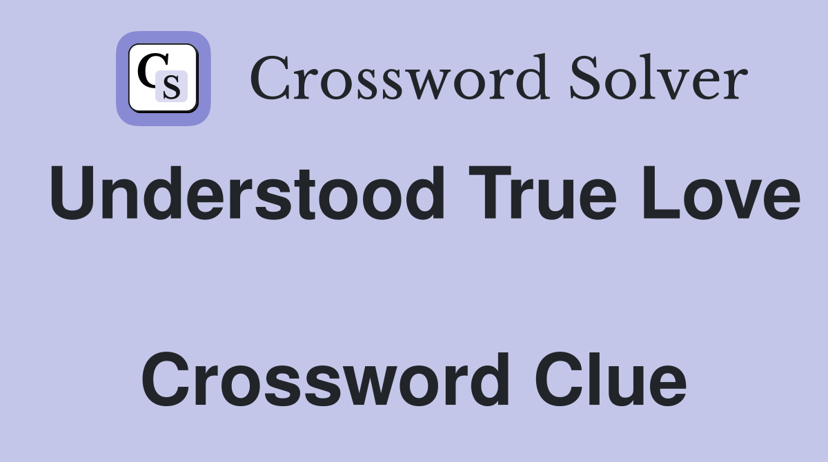 Understood True Love  Crossword Clue