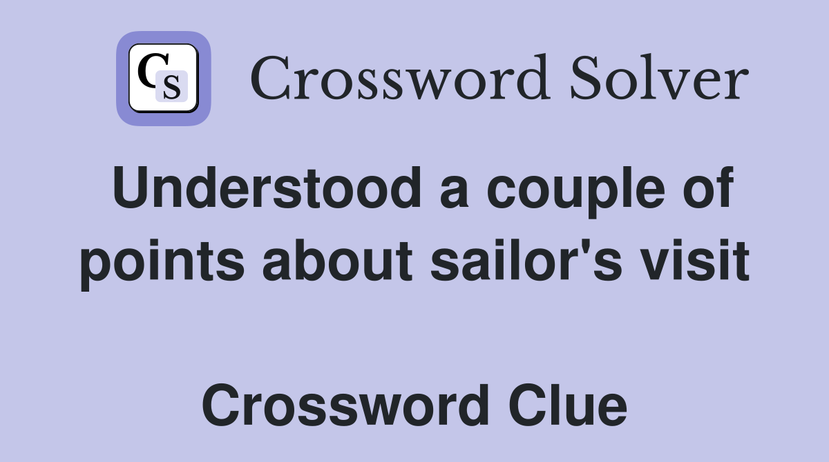 Understood a couple of points about sailor's visit  Crossword Clue