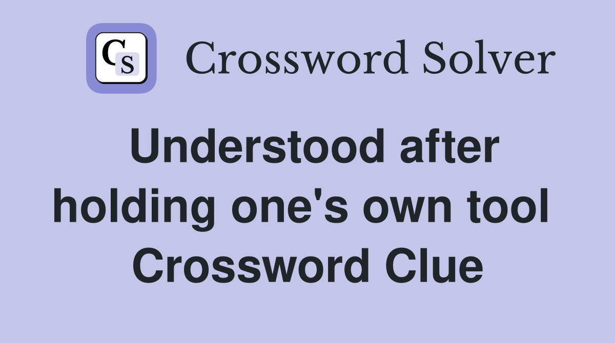 Understood after holding one's own tool  Crossword Clue