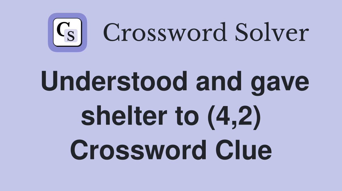 Understood and gave shelter to (4,2) Crossword Clue