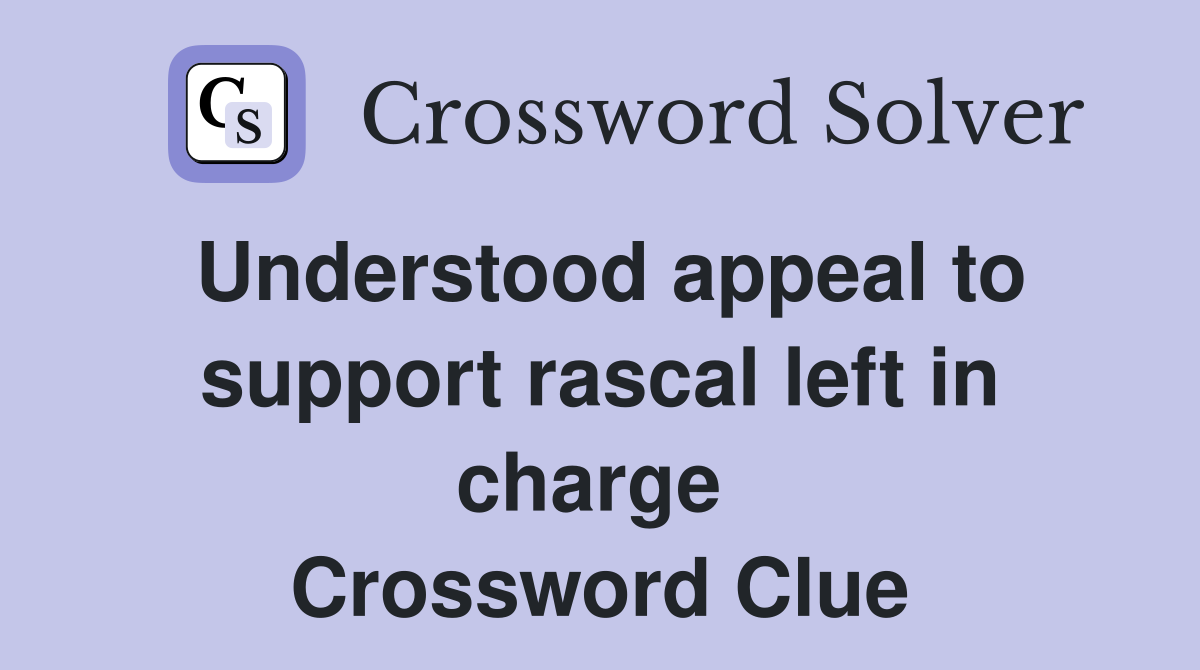 Understood appeal to support rascal left in charge  Crossword Clue