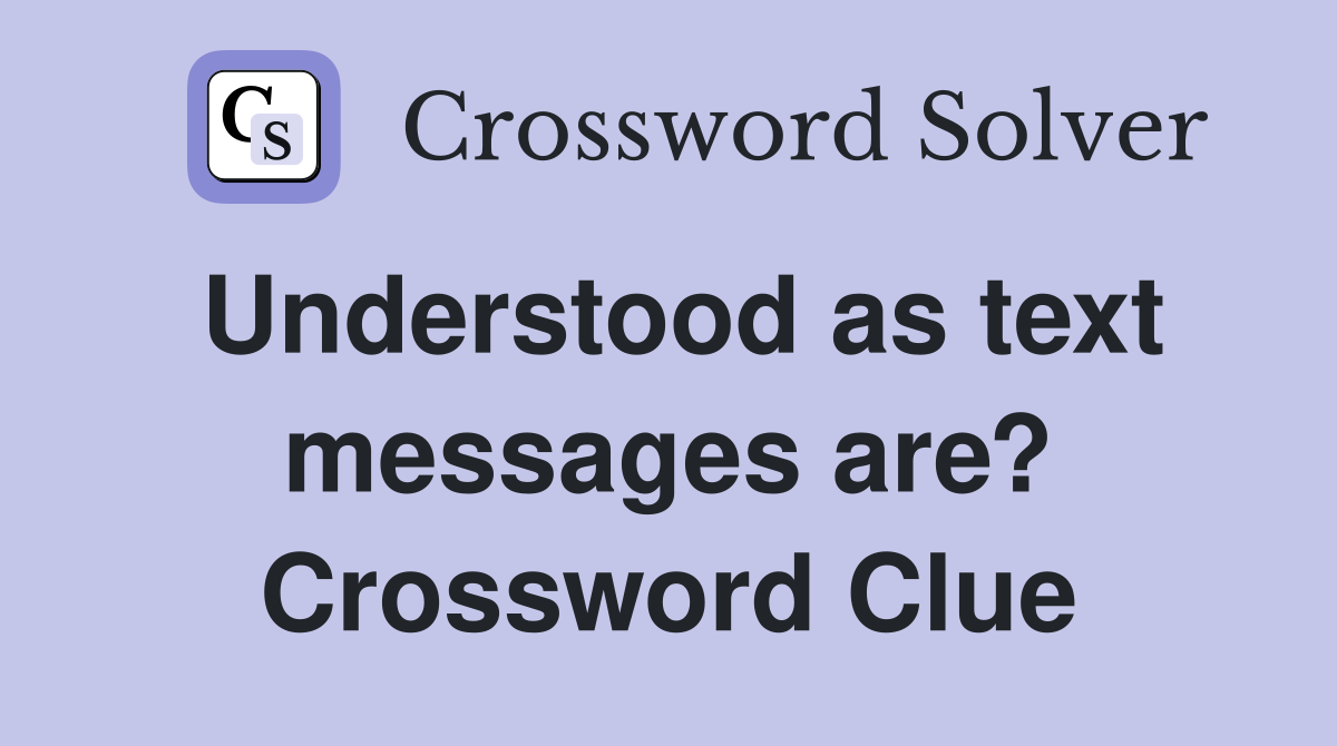 Understood as text messages are? Crossword Clue