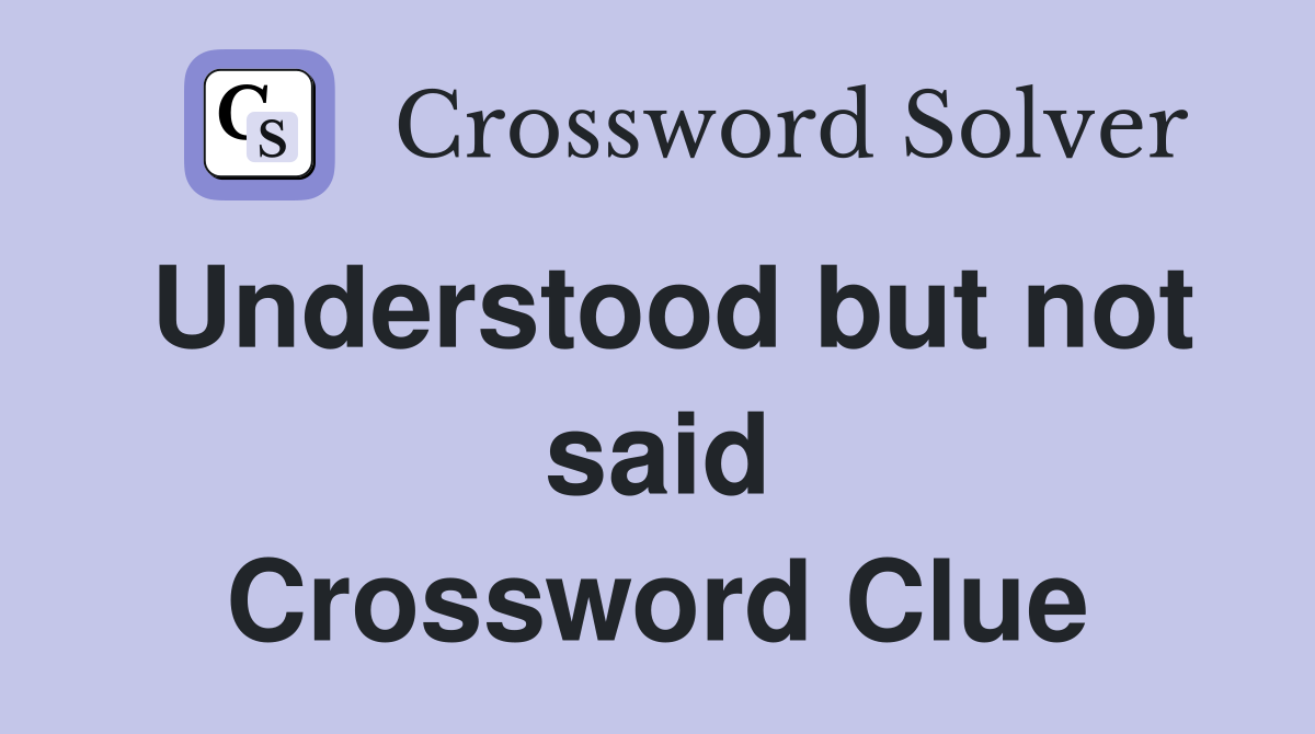 Understood but not said Crossword Clue