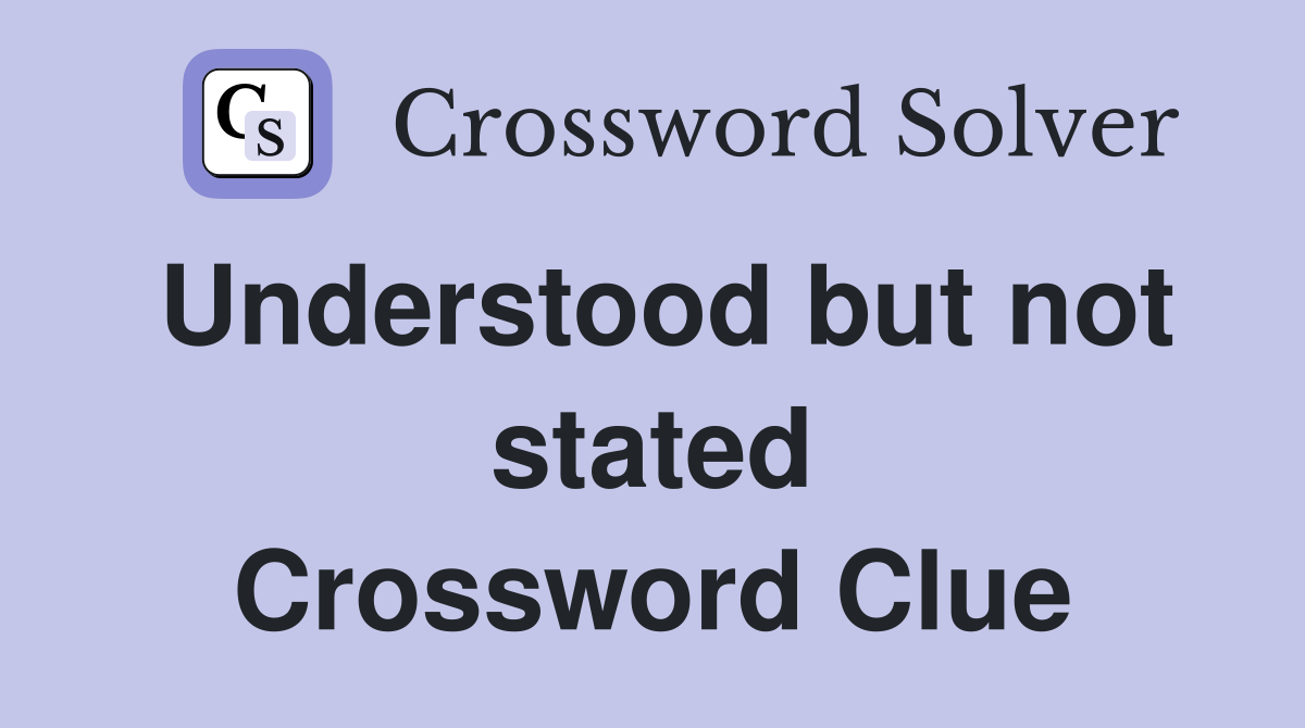 Understood but not stated Crossword Clue