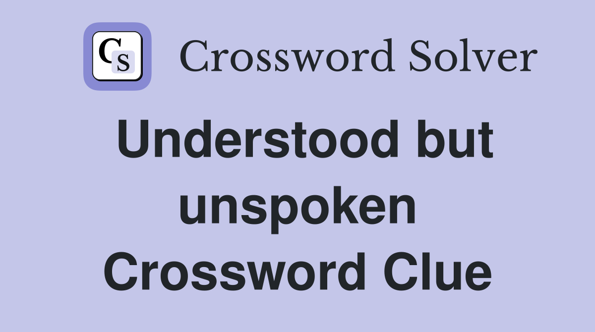 Understood but unspoken Crossword Clue