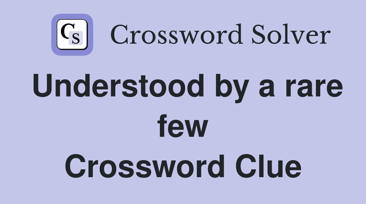Understood by a rare few Crossword Clue
