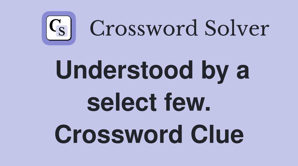 Understood by a select few. Crossword Clue