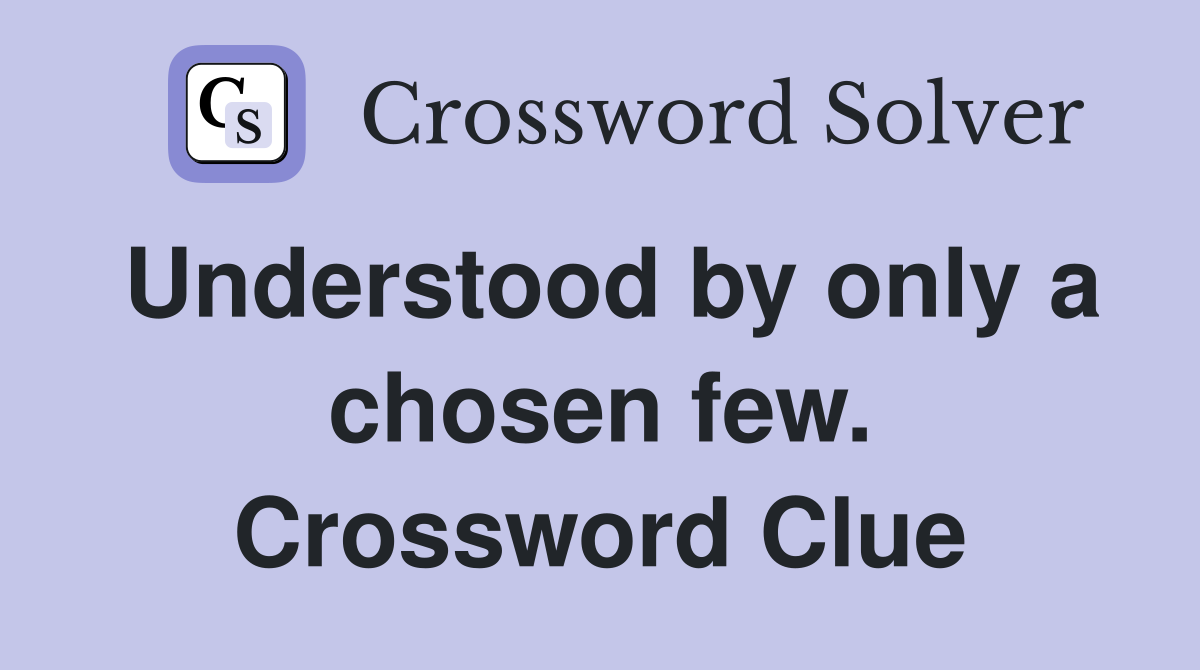 Understood by only a chosen few. Crossword Clue