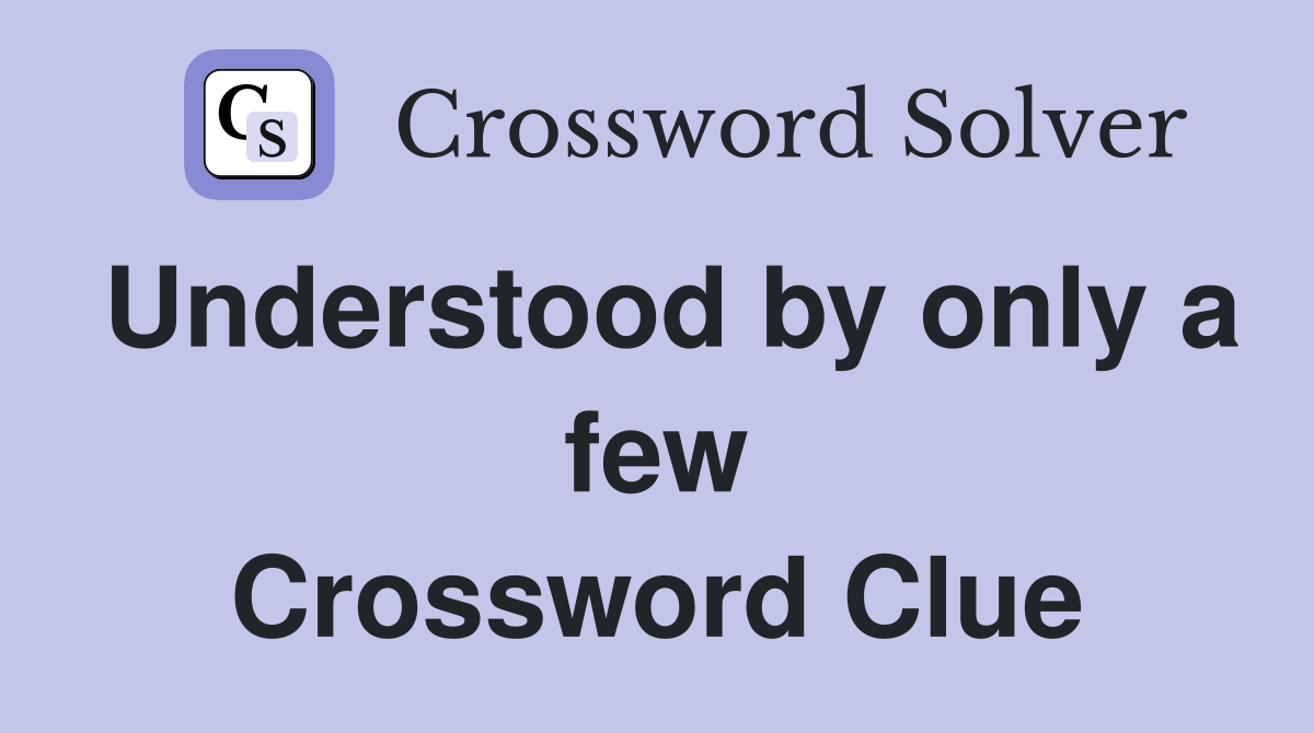 Understood by only a few Crossword Clue