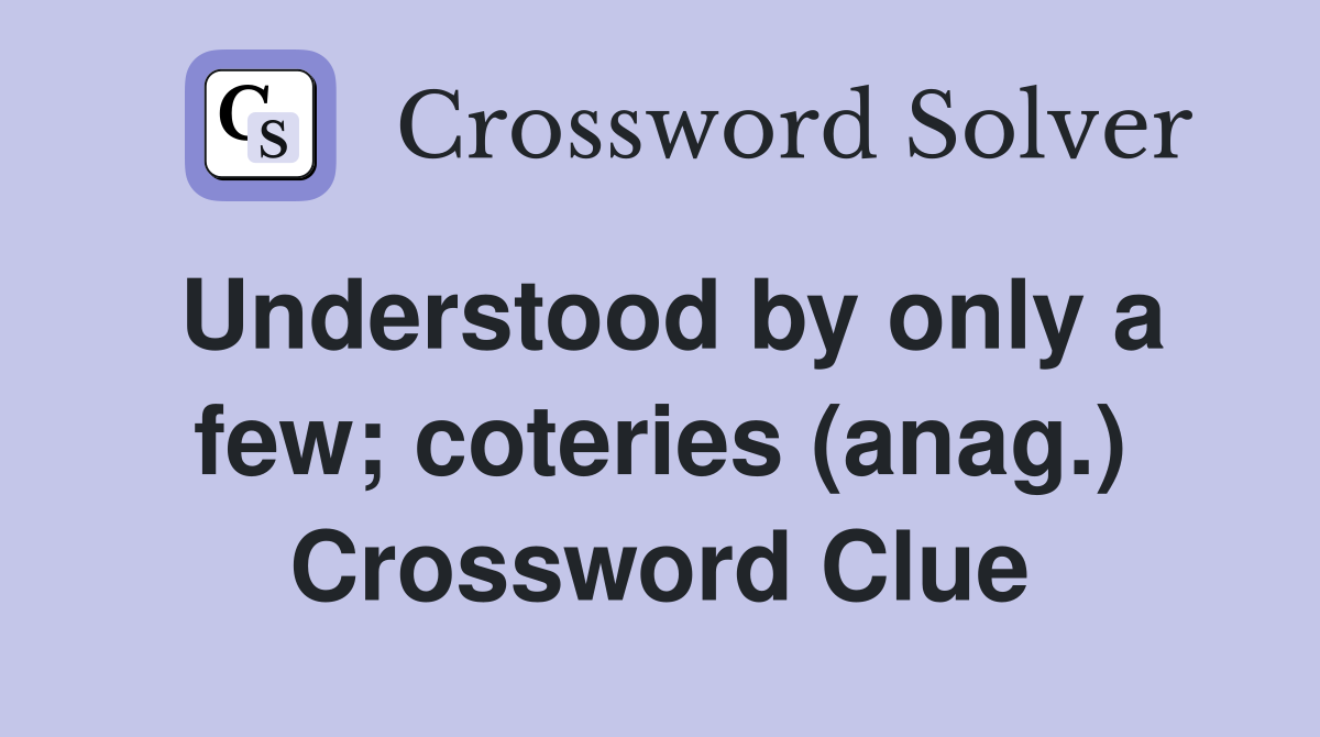 Understood by only a few; coteries (anag.) Crossword Clue