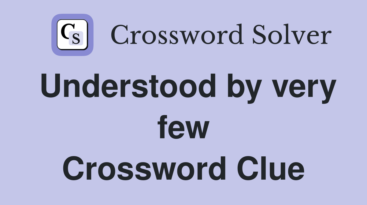 Understood by very few Crossword Clue